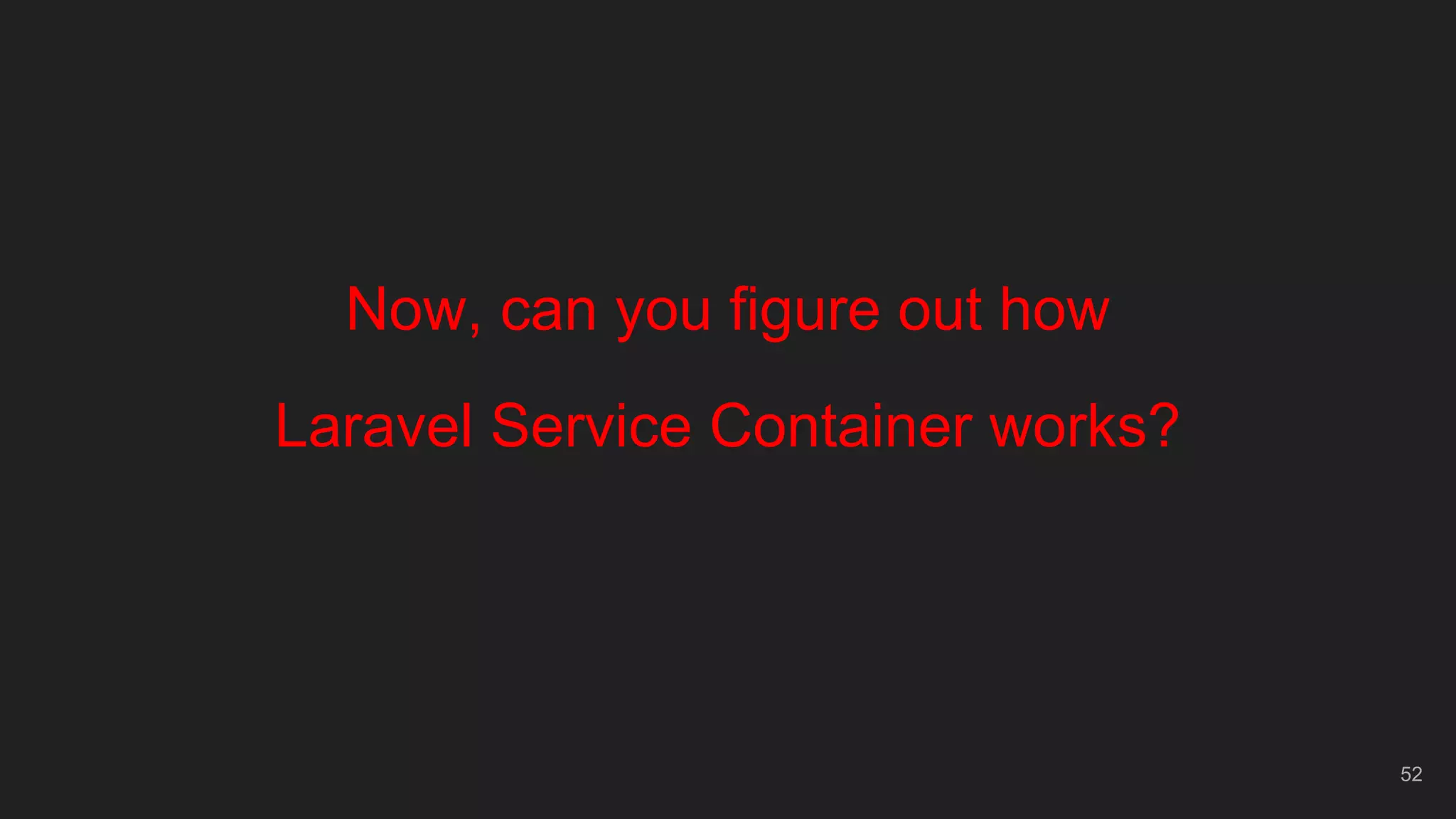 52
Now, can you figure out how
Laravel Service Container works?
 