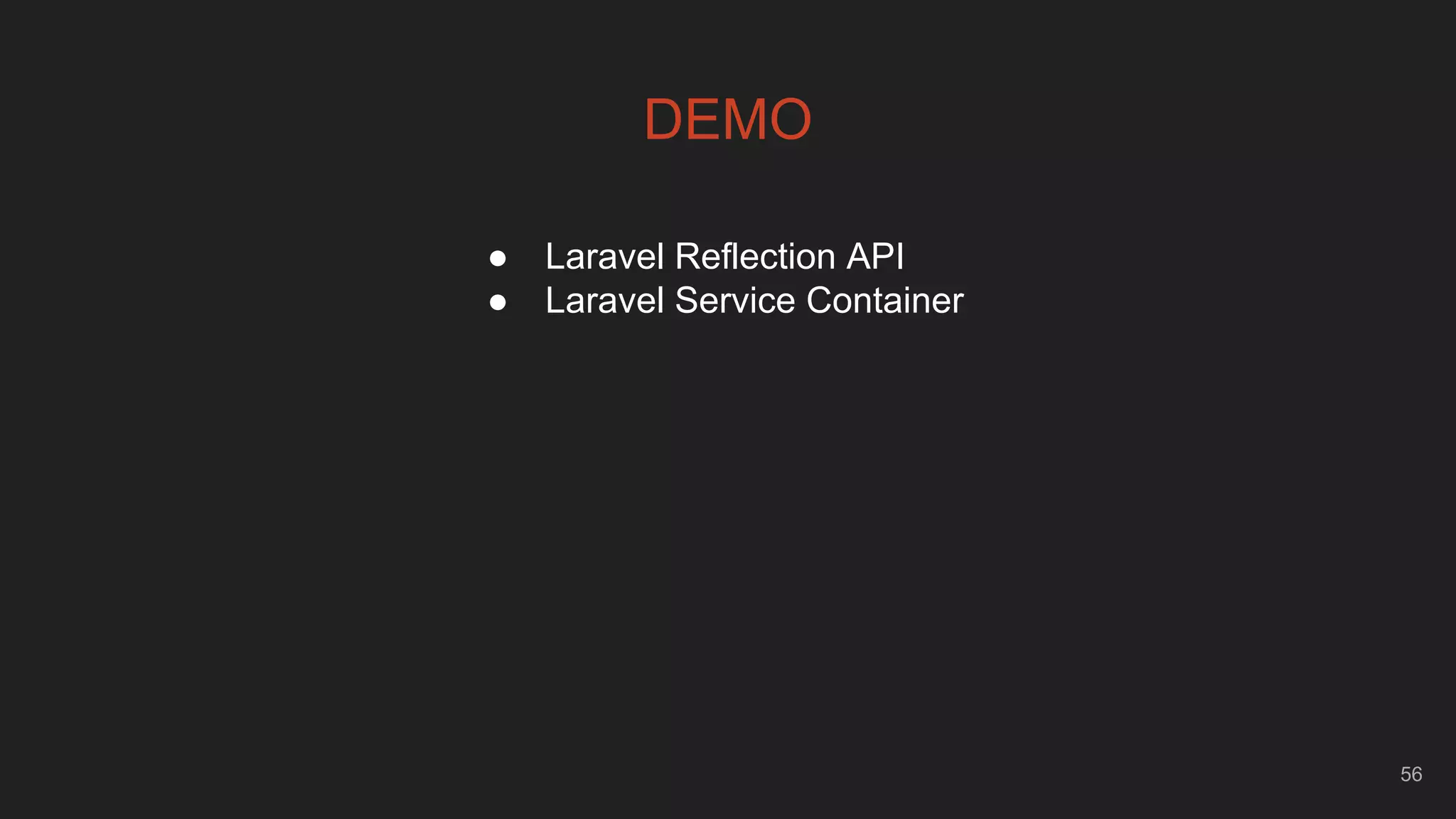 56
DEMO
● Laravel Reflection API
● Laravel Service Container
 