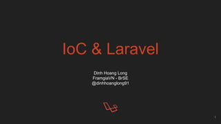IoC & Laravel
Dinh Hoang Long
FramgiaVN - BrSE
@dinhhoanglong91
1
 