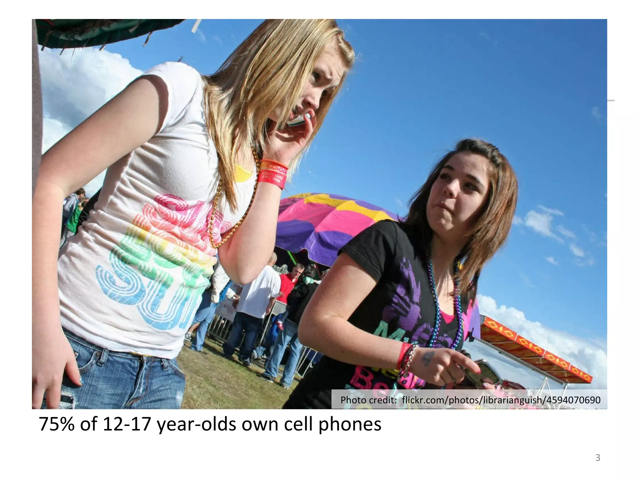 75% of 12-17 year-olds own cell phones Photo credit: flickr.com/photos/librarianguish/4594070690