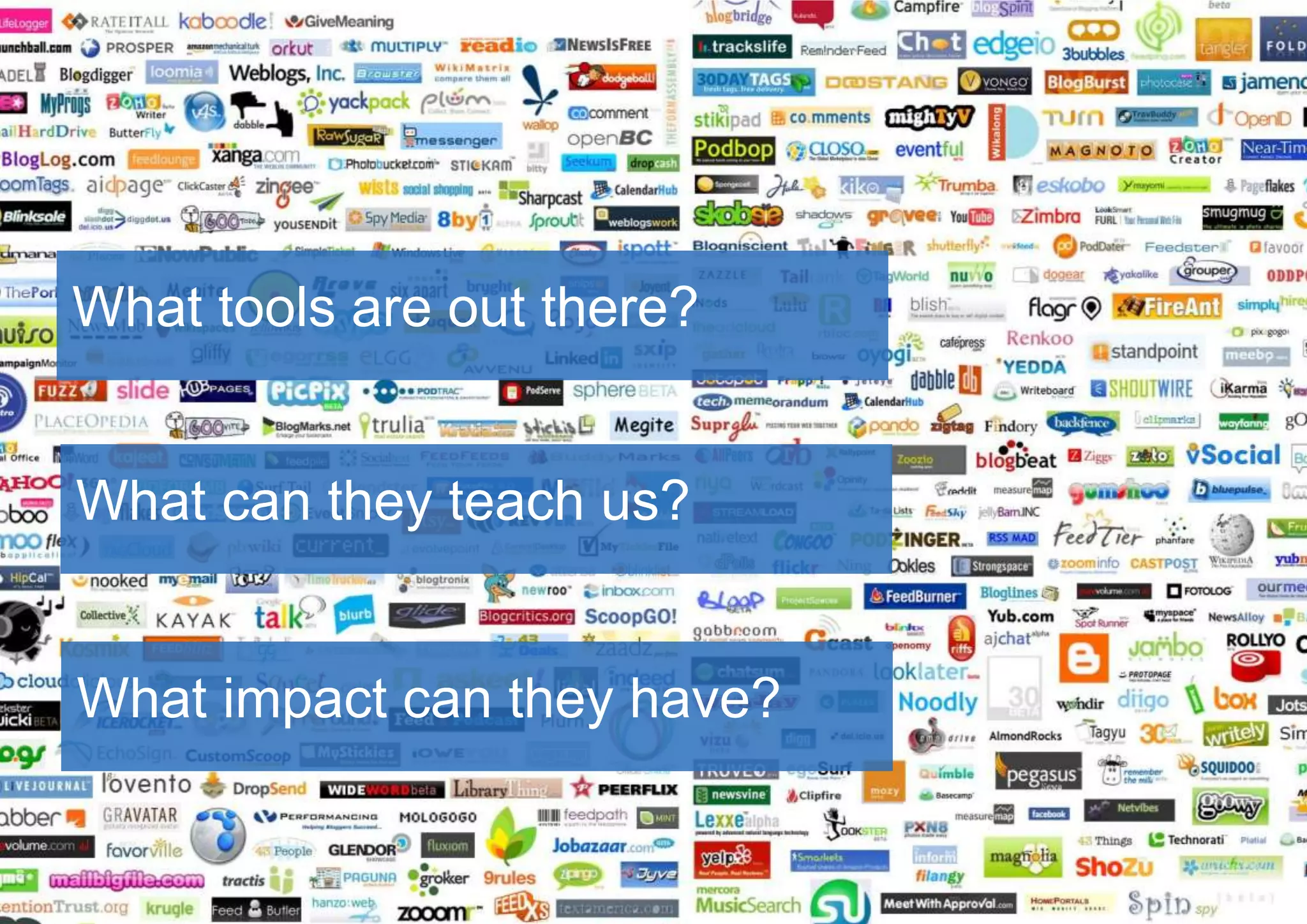 What can they teach us?
What tools are out there?
What impact can they have?
 