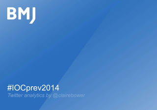 #IOCprev2014
Twitter analytics by @clairebower
 
