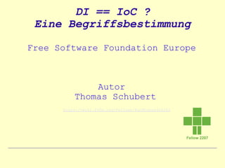 DI == IoC ?
 Eine Begriffsbestimmung

Free Software Foundation Europe



               Autor
           Thomas Schubert
      https://wiki.fsfe.org/Fellows/FunThomas424242
 