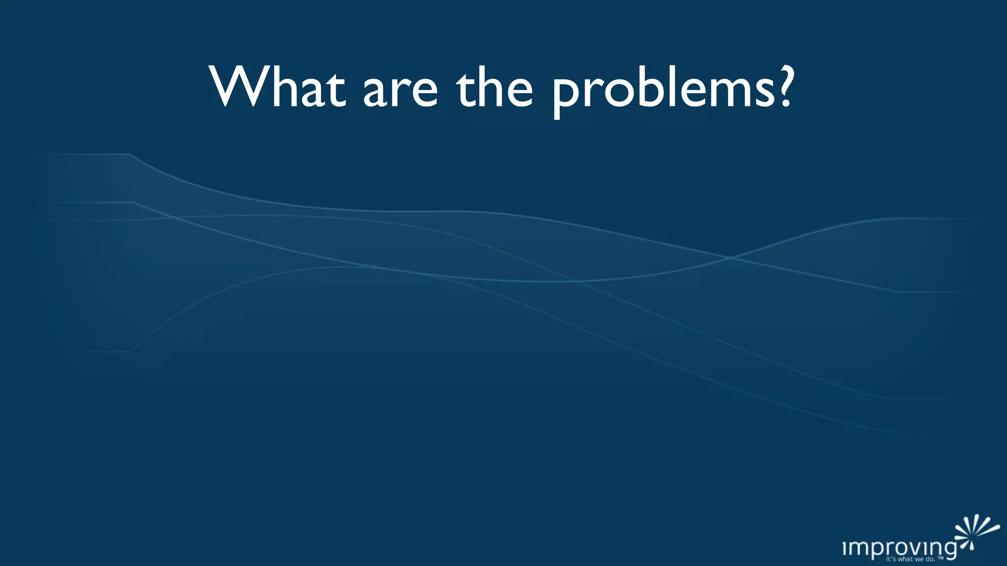 What are the problems?
 