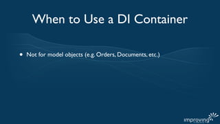 When to Use a DI Container

•   Not for model objects (e.g. Orders, Documents, etc.)
 