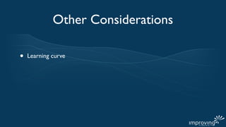 Other Considerations

•   Learning curve
 