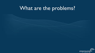 What are the problems?
 