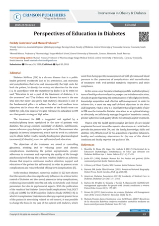 Perspectives of Education in Diabetes
Editorial
Diabetes Mellitus (DM) is a chronic disease that is a public
health problem worldwide due to its prevalence, and mortality
and complications that arise and consequently the high costs for
both the patient, his family, the society and therefore for the state
[1]. In accordance with the statement by Joslin E [2-4] when he
said “Education is not a part of the treatment of diabetes, it is
the treatment” and “The diabetic who knows the most is the one
who lives the most” and given that Diabetes education is one of
the fundamental pillars to achieve the short and medium term
objectives and in virtue that any member of the health team can
fulfill this role, it is necessary to give relevance to education in DM
as a therapeutic strategy of high value.
The treatment for DM is suggested and applied by a
multidisciplinary team specialized in the care of patients with
diabetes, this group consists essentially of doctors, nutritionists,
nurses, educators, psychologists and podiatrists. The treatment also
depends on several components, which have to work in a cohesive
way to obtain better results, namely: feeding plan; pharmacological
treatment (AO-Insulin); exercise; self-control and education.
The objectives of the treatment are aimed at controlling
glycaemia, avoiding and or reducing acute and chronic
complications, maintaining the patient asymptomatic, greater
adherence to treatment and improving the quality of life through
psychosocial well-being. We can then redefine Diabetes as a chronic
disease that requires continuous medical attention, support and
education of the patient for self-control, in order to prevent acute
complications and reduce the risk of long-term complications [5].
In the medical literature, numerous studies [6-12] have shown
that therapeutic education significantly influences to achieve better
control of Diabetes and thus avoid, prevent or delay complications,
evidencing unavoidable benefits not only in metabolic and clinical
parameters but also in psychosocial aspects. With the publication
of the results of the Diabetes Control and Complications Trial, DCCT
[13] and in DM2 the UK Prospective Diabetes Study, UKPDS [14]; in
which it is emphasized that intensive therapy required greater focus
of the patient in everything related to self-control, it was possible
to change the focus in the care of the patient with diabetes, which
went from being specific measurements of both glycemia and blood
pressure to the prevention of complications and intensification
of treatment with well-defined metabolic objectives and strict
compliance.
In this sense, once the patient is diagnosed the multidisciplinary
teamofhealthprofessionalswithaperspectiveindiabeteseducation,
should set goals regarding the normalization of blood glucose levels,
knowledge acquisition and effective self-management; in order to
achieve this, it must set very well defined objectives in the short
and long term. That is why it is imperative that all providers of care
in DM must be trained in diabetes education, as an optimal strategy
to effectively and efficiently manage the goals of metabolic control,
greater adherence and quality of life, the ultimate goal of treatment.
That is why the health professional at any level of care should
emphasize the need to use therapeutic education as a crucial tool to
provide the person with DM, and the family, knowledge, skills and
abilities [15]. Which result in the acquisition of positive behaviors,
healthy and satisfactory alternatives for the care of this clinical
condition and finally improve the quality of life.
References
1.	 Montilla M, Mena LN, López De, Andrés A (2012) Efectividad de la
Educación Diabetológica Sistematizada en niños que debutan con
Diabetes Mellitus tipo 1, Index Enferm 21(1-2): 15-20.
2.	 Joslin EP (1998) Diabetic Manual for the Doctor and patient 1918a
centennial portrait-Joslin Diabetes Center.
3.	 A History of Elliott P. Joslin, MD, Founder, Joslin Diabetes Center.
4.	 Barnett DM, Joslin Elliot Proctor (1999) American National Biography.
Oxford Press, North Carolina, USA, pp. 282-283.
5.	 American Diabetes Association (2013) Standards of Medical Care in
Diabetes. Diabetes Care 36(1): S11-S66.
6.	 Barlow JH, Wrighht C. Sheasby J, Turner A, Hainsworth J (2002) Self-
management approaches for people with chronic conditions: a review.
Patient Educ Couns 48(2): 177-187.
7.	 Brown SA (1999) Interventions to promote Diabetes self-Management
state of the science. Diabetes Educator 25(6): 52-61.
8.	 Malinda Peeples, Janice Koshinsky, Janis McWilliams (2007) Beneficios
de la educación diabética: mejores resultados sanitarios mediante un
buen control personal. Diabetes Voice 52: 5-8.
Editorial
Intervention in Obesity & Diabetes
C CRIMSON PUBLISHERS
Wings to the Research
1/1Copyright © All rights are reserved by Manuel Velasco
Volume 1 - Issue - 3
Freddy Contreras1
and Manuel Velasco2
*
1
Freddy Contreras, Associate Professor of Pathophysiology, Nursing School, Faculty of Medicine, Central University of Venezuela, Caracas, Venezuela, South
America
2
Manuel Velasco, Professor of Pharmacology, Vargas Medical School, Central University of Venezuela , Caracas, Venezuela, South America
*Corresponding author: Manuel Velasco, Professor of Pharmacology, Vargas Medical School, Central University of Venezuela , Caracas, Venezuela,
South America Email:
Submission: February 26, 2018; Published: April 09, 2018
ISSN 2578-0263
 
