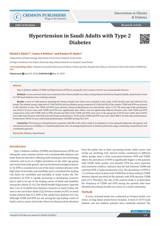 Hypertension in Saudi Adults with Type 2
Diabetes
Introduction
Type 2 diabetes mellitus (T2DM) and Hypertension (HTN) are
among the most common chronic non-communicable diseases and
multi factorial disorders affecting both developed and developing
countries and occur at a higher prevalence in the older age group
and result from both genetic and environmental etiological factors
[1-3]. HTN is considered as one of the most common diseases with
high value of mortality and morbidity and is considered the leading
risk factor for morbidity and mortality in Saudi Arabia [4]. The
prevalence of HTN is rapidly increasing in developing countries
and is said to be one of the leading causes of death and disability
among the elderly [5-11]. The World Health Organization reported
that 1 out of 10 adults have diabetes; however, in Saudi Arabia, the
ratio is one out of four adults [12]. Previous studies in 2011 in Saudi
Arabia showed that 23.1-30% of the adults have diabetes [13-14].
Although T2DM and HTN are not among the top leading causes of
death, such as cancer and stroke, these two diseases draw attention
from the public due to their increasing trends, while cancer and
stroke are declining [15]. Several studies conducted in different
ethnic groups show a close association between HTN and T2DM,
where the prevalence of HTN is significantly higher in the patients
with T2DM. Both systolic and diastolic HTN has been reported,
and conclusive evidence indicates that the link between T2DM and
essential HTN is hyperinsulinemia [16]. The prevalence of HTN is
1.5-2.0 times more in those with T2DM than in those without T2DM,
whereas almost one-third of the patients with HTN develop T2DM
later [17]. Therefore, the aim of the present study is to determine
the frequency of T2DM and HTN among the patients who have
attended the primary health care centre in a Saudi community.
Methods
A cross sectional study was conducted at Primary health care
clinics at king fahad armed forces hospital. A total of 2519 Saudi
diabetic and non diabetic patients were randomly selected. The
Research Article
1/5Copyright © All rights are reserved by Khalid SJ Aljabri.
Volume - 1 Issue - 4
Khalid S Aljabri1
*, Samia A Bokhari1
and Bandari K Aljabri2
1Department of Endocrinology, King Fahad Armed Forces Hospital, Saudi Arabia
2College of medicine, Um Al Qura University, King Fahad Armed Forces Hospital, Saudi Arabia
*Corresponding author: Eduardo Guimarães Hourneaux de Moura, Endoscopy Unit, Hospital das Clínicas, University of São Paulo School of Medicine,
USA
Submission: April 03, 2018; Published: May 10, 2018
Abstract
Type 2 diabetes mellitus (T2DM) and Hypertension (HTN) are among the most common chronic non-communicable diseases
Methods: A cross sectional study was conducted at the Primary health care clinics at king Fahad armed forces Hospital, Jeddah, Saudi Arabia. A total
of 1740 Saudi diabetics were randomly selected.
Results: A total of 3108 patients attending the Primary Health Care Clinics were included in this study, 1148 (36.9%) male and 1960 (63.1%)
female. The diabetic group comprised of 1740 (56.0%) and non-diabetic group comprised of 1368 (44.0%) of the sample. T2DM and HTN was present
in 981 (56.4%) of cases. The T2DM and HTN cases showed a female predominance (sex ratio female: male=1.5:1). The mean age of the participants
was 42.2±17.9 years. Cases with T2DM and HTN were significantly older. HbA1c was not significantly different between cases with T2DM and HTN
compared to cases with T2DM with no HTN. Around one third of the T2DM and HTN cases were in the age group of 50-59 years while about 38.4%
were older than 60 years with both male and female predominance. 55.6% of the T2DM and HTN cases were obese BMI ≥ 30 with male predominance,
Furthermore, 99.6% of cases with female predominance with BMI starting 18.5-24.9.
Conclusion: The frequency of hypertension in patients with DM in this study is high. It is mandatory to have adequate diagnostic, therapeutic and
educational resources in addition to competent physicians who can manage hypertension in diabetic patients by using a continuing, comprehensive and
coordinated approach.
Keywords: Diabetes; Hypertension
Intervention in Obesity
& DiabetesC CRIMSON PUBLISHERS
Wings to the Research
ISSN 2578-0263
 