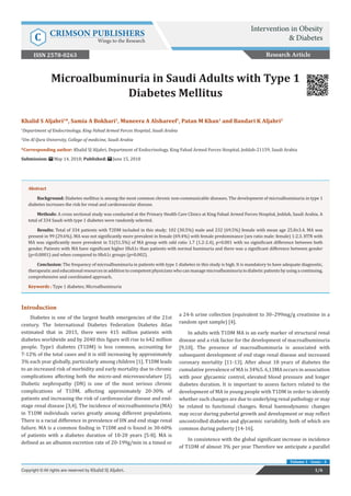 Microalbuminuria in Saudi Adults with Type 1
Diabetes Mellitus
Introduction
Diabetes is one of the largest health emergencies of the 21st
century. The International Diabetes Federation Diabetes Atlas
estimated that in 2015, there were 415 million patients with
diabetes worldwide and by 2040 this figure will rise to 642 million
people. Type1 diabetes (T1DM) is less common, accounting for
7-12% of the total cases and it is still increasing by approximately
3% each year globally, particularly among children [1]. T1DM leads
to an increased risk of morbidity and early mortality due to chronic
complications affecting both the micro-and microvasculature [2].
Diabetic nephropathy (DN) is one of the most serious chronic
complications of T1DM, affecting approximately 20-30% of
patients and increasing the risk of cardiovascular disease and end-
stage renal disease [3,4]. The incidence of microalbuminuria (MA)
in T1DM individuals varies greatly among different populations.
There is a racial difference in prevalence of DN and end stage renal
failure. MA is a common finding in T1DM and is found in 30-60%
of patients with a diabetes duration of 10-20 years [5-8]. MA is
defined as an albumin excretion rate of 20-199g/min in a timed or
a 24-h urine collection (equivalent to 30–299mg/g creatinine in a
random spot sample) [4].
In adults with T1DM MA is an early marker of structural renal
disease and a risk factor for the development of macroalbuminuria
[9,10]. The presence of macroalbuminuria is associated with
subsequent development of end stage renal disease and increased
coronary mortality [11-13]. After about 18 years of diabetes the
cumulative prevalence of MA is 34%5. 6,13MA occurs in association
with poor glycaemic control, elevated blood pressure and longer
diabetes duration. It is important to assess factors related to the
development of MA in young people with T1DM in order to identify
whether such changes are due to underlying renal pathology or may
be related to functional changes. Renal haemodynamic changes
may occur during pubertal growth and development or may reflect
uncontrolled diabetes and glycaemic variability, both of which are
common during puberty [14-16].
In consistence with the global significant increase in incidence
of T1DM of almost 3% per year Therefore we anticipate a parallel
Research Article
1/6Copyright © All rights are reserved by Khalid SJ Aljabri.
Volume 1 - Issue - 4
Khalid S Aljabri1
*, Samia A Bokhari1
, Muneera A Alshareef1
, Patan M Khan1
and Bandari K Aljabri2
1
Department of Endocrinology, King Fahad Armed Forces Hospital, Saudi Arabia
2
Um Al Qura University, College of medicine, Saudi Arabia
*Corresponding author: Khalid SJ Aljabri, Department of Endocrinology, King Fahad Armed Forces Hospital, Jeddah-21159, Saudi Arabia
Submission: May 14, 2018; Published: June 15, 2018
Abstract
Background: Diabetes mellitus is among the most common chronic non-communicable diseases. The development of microalbuminuria in type 1
diabetes increases the risk for renal and cardiovascular disease.
Methods: A cross sectional study was conducted at the Primary Health Care Clinics at King Fahad Armed Forces Hospital, Jeddah, Saudi Arabia. A
total of 334 Saudi with type 1 diabetes were randomly selected.
Results: Total of 334 patients with T2DM included in this study; 102 (30.5%) male and 232 (69.5%) female with mean age 25.8±3.4. MA was
present in 99 (29.6%). MA was not significantly more prevalent in female (69.4%) with female predominance (sex ratio male: female) 1:2.3. HTN with
MA was significantly more prevalent in 51(51.5%) of MA group with odd ratio 1.7 (1.2-2.4), p=0.001 with no siginificant difference between both
gender. Patients with MA have significant higher HbA1c than patients with normal buminuria and there was a significant difference between gender
(p<0.0001) and when compared to HbA1c groups (p=0.002).
Conclusion: The frequency of microalbuminuria in patients with type 1 diabetes in this study is high. It is mandatory to have adequate diagnostic,
therapeuticandeducationalresourcesinadditiontocompetentphysicianswhocanmanagemicroalbuminuriaindiabeticpatientsbyusingacontinuing,
comprehensive and coordinated approach.
Keywords : Type 1 diabetes; Microalbuminuria
Intervention in Obesity
& DiabetesC CRIMSON PUBLISHERS
Wings to the Research
ISSN 2578-0263
 