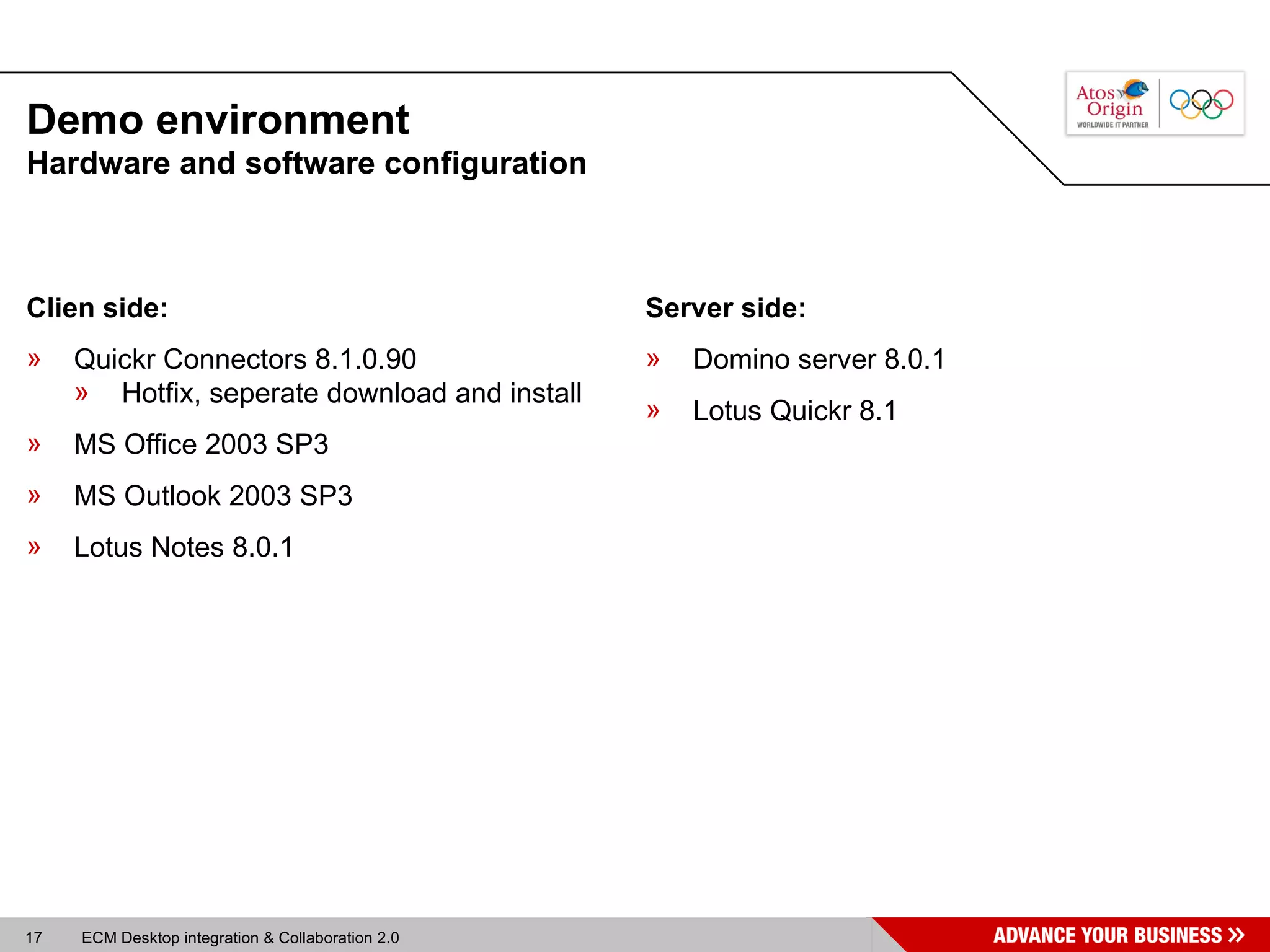 Demo environment Clien side: Quickr Connectors 8.1.0.90  Hotfix, seperate download and install MS Office 2003 SP3 MS Outlook 2003 SP3 Lotus Notes 8.0.1 Server side: Domino server 8.0.1 Lotus Quickr 8.1 Hardware and software configuration 
