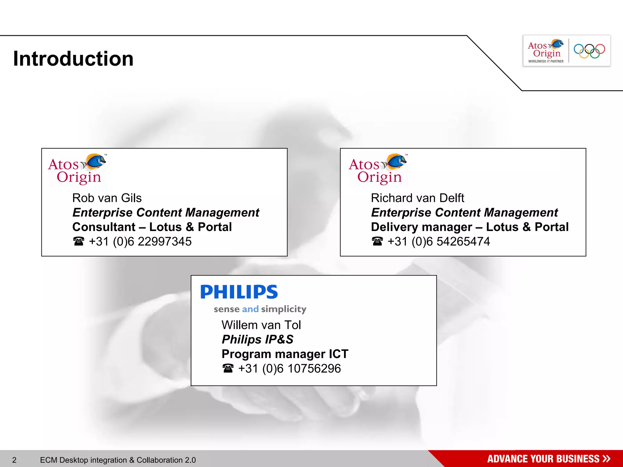Introduction Rob van Gils Enterprise Content Management   Consultant – Lotus & Portal    +31 (0)6 22997345 Richard van Delft Enterprise Content Management Delivery manager – Lotus & Portal    +31 (0)6 54265474 Willem van Tol Philips IP&S Program manager ICT    +31 (0)6 10756296 