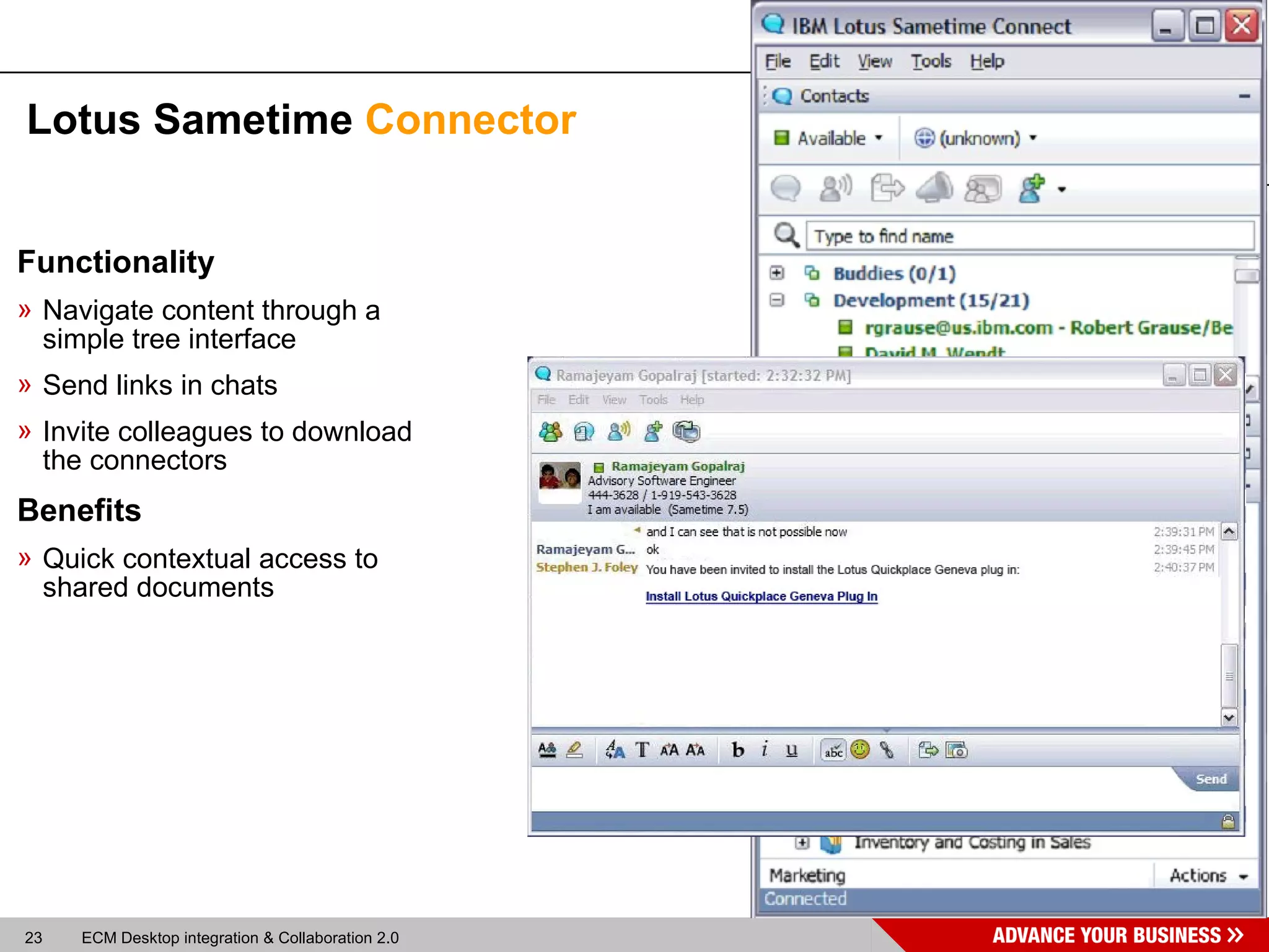 Lotus Sametime  Connector Functionality Navigate content through a simple tree interface Send links in chats Invite colleagues to download the connectors Benefits Quick contextual access to shared documents 