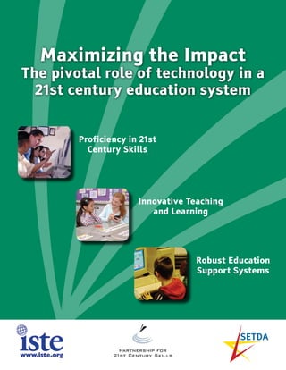 Maximizing the Impact
The pivotal role of technology in a
  21st century education system


        Proficiency in 21st
          Century Skills




                      Innovative Teaching
                         and Learning




                                  Robust Education
                                  Support Systems
 