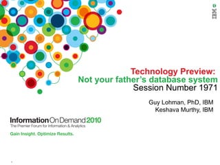   Technology Preview:   Not your father’s database system   Session Number 1971 Guy Lohman, PhD, IBM Keshava Murthy, IBM 