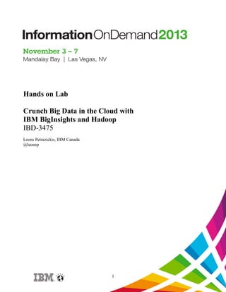 Hands on Lab
Crunch Big Data in the Cloud with
IBM BigInsights and Hadoop
IBD-3475
Leons Petrazickis, IBM Canada
@leonsp

1

 