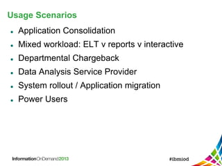 Usage Scenarios
 Application Consolidation
 Mixed workload: ELT v reports v interactive
 Departmental Chargeback
 Data Analysis Service Provider
 System rollout / Application migration
 Power Users
 