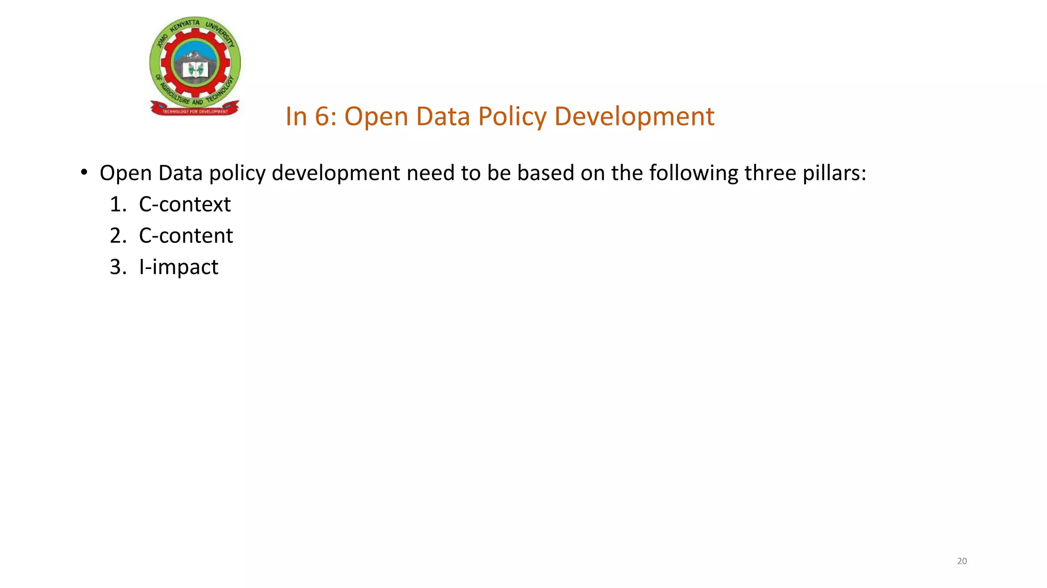 In 6: Open Data Policy Development
• Open Data policy development need to be based on the following three pillars:
1. C-context
2. C-content
3. I-impact
20
 