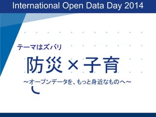 International Open Data Day 2014

テーマはズバリ

防災×子育
て

〜オープンデータを、もっと身近なものへ〜

 