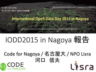 IODD2015 in Nagoya 報告
Code for Nagoya / 名古屋大 / NPO Lisra
河口 信夫
 