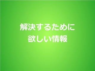 解決するために
欲しい情報
 