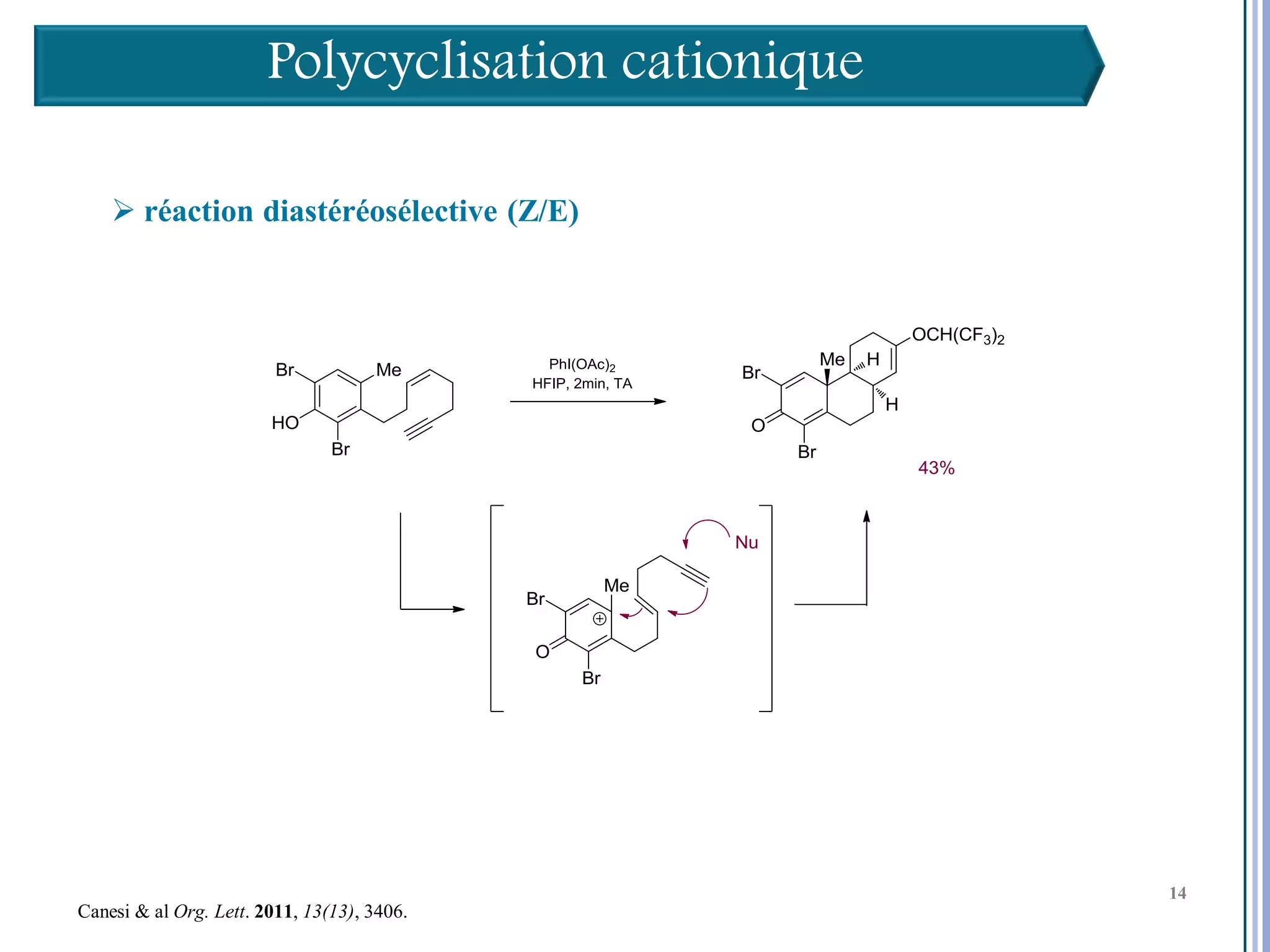 Polycyclisation cationique

     réaction diastéréosélective (Z/E)




                                                     14

                                                          14
                                                          14
Canesi & al Org. Lett. 2011, 13(13), 3406.
 