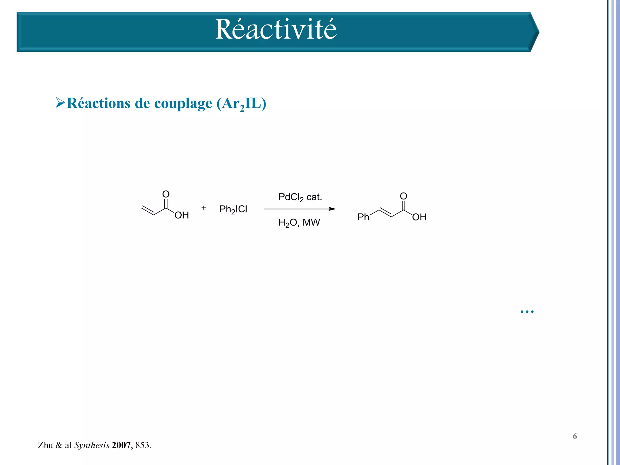 Réactivité

    Réactions de couplage (Ar2IL)




                                                 …




                                             6

                                                     6
                                                     6
Zhu & al Synthesis 2007, 853.
 