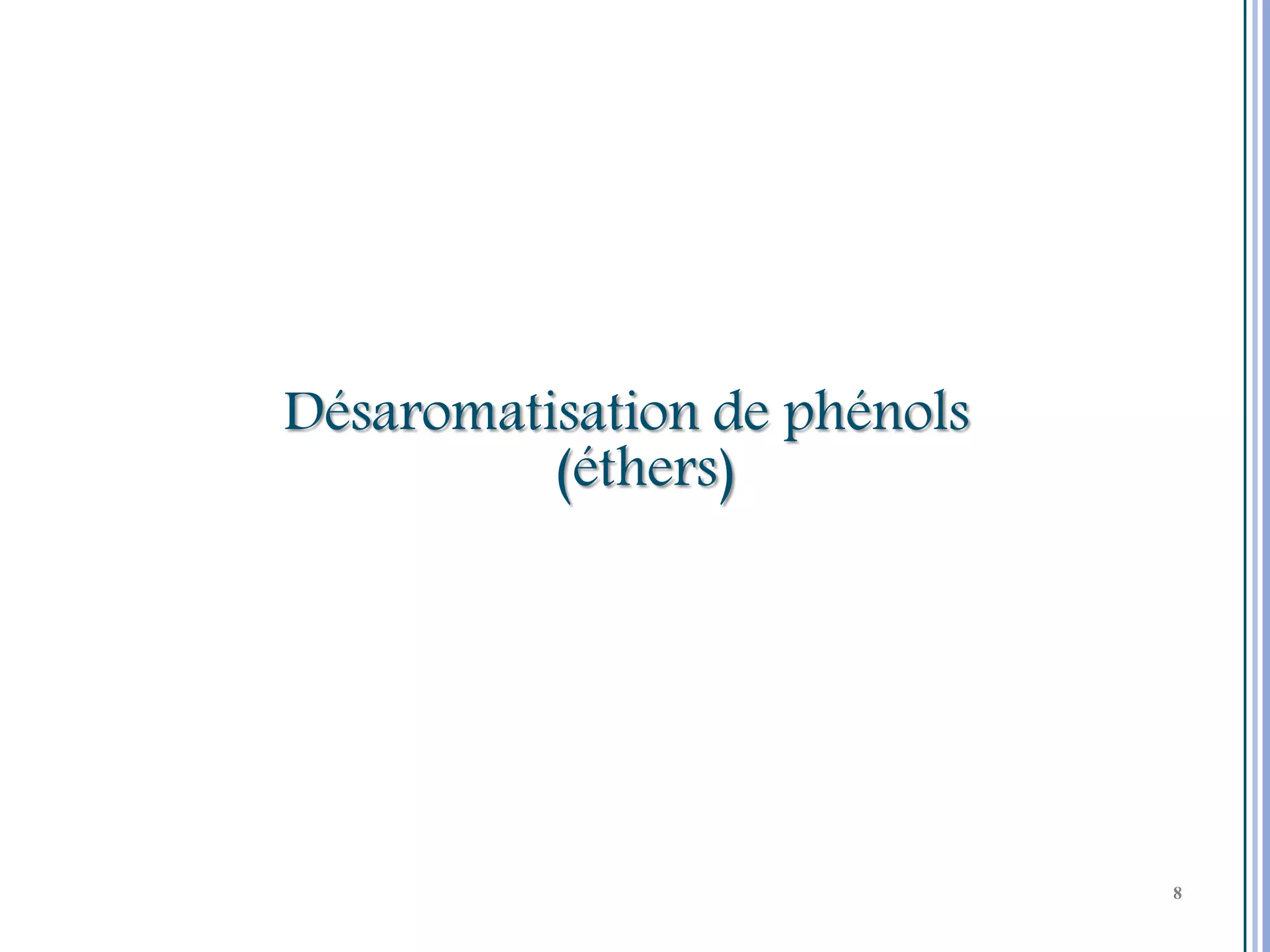 Désaromatisation de phénols
          (éthers)




                              8

                                  8
                                  8
 