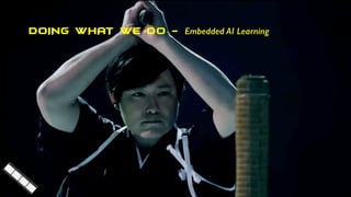 DOING WHAT WE DO - Embedded AI Learning
 