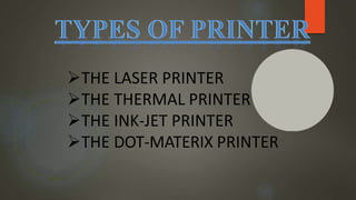 THE LASER PRINTER
THE THERMAL PRINTER
THE INK-JET PRINTER
THE DOT-MATERIX PRINTER
 