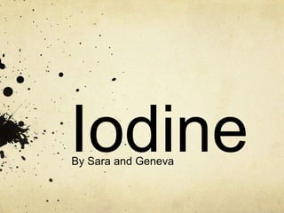 Iodine
By Sara and Geneva
 