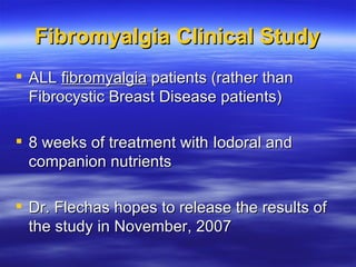 Fibromyalgia Clinical Study <ul><li>ALL  fibromyalgia  patients (rather than Fibrocystic Breast Disease patients) </li></u...