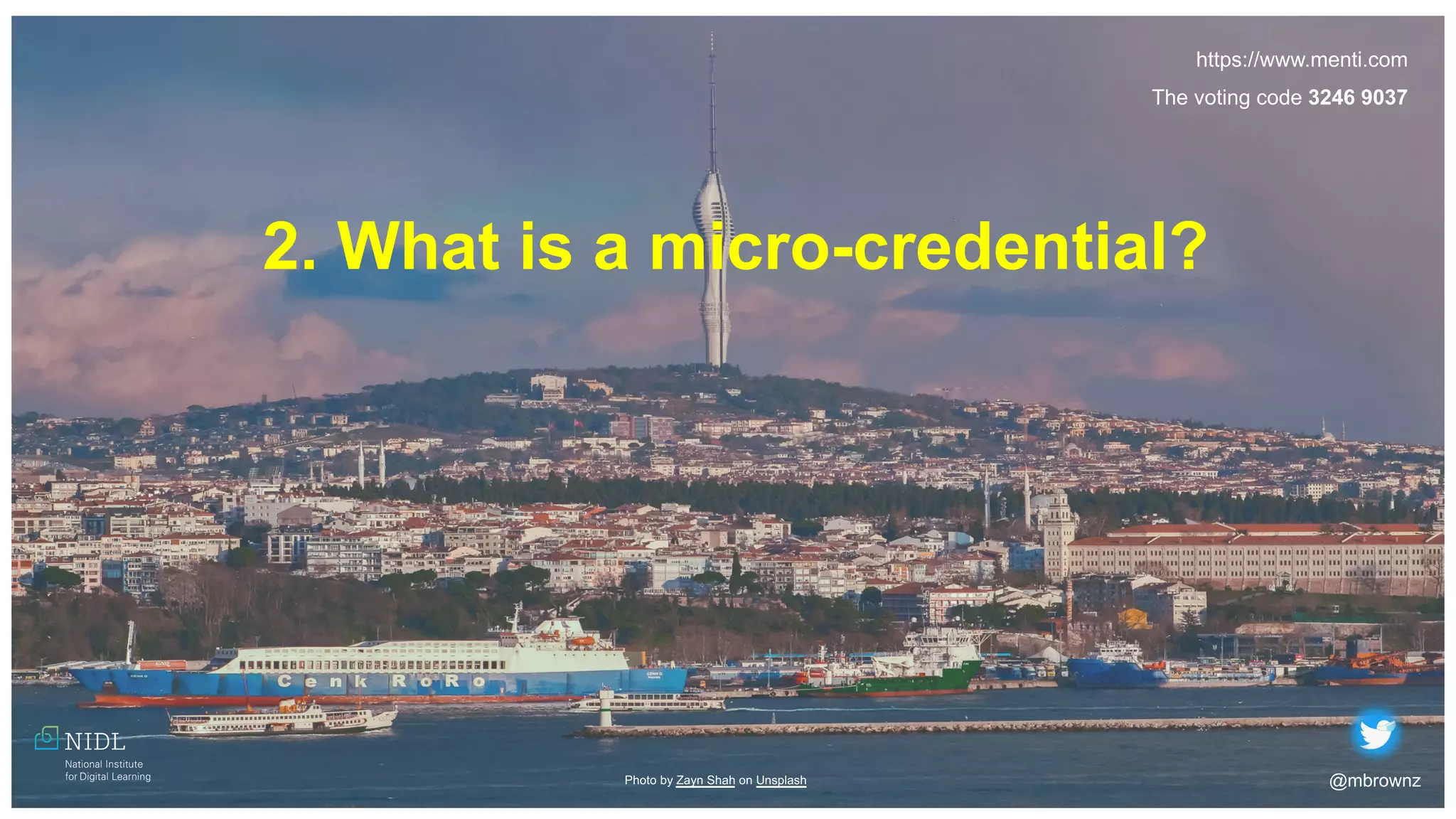@mbrownz
Photo by Zayn Shah on Unsplash
2. What is a micro-credential?
https://www.menti.com
The voting code 3246 9037
 