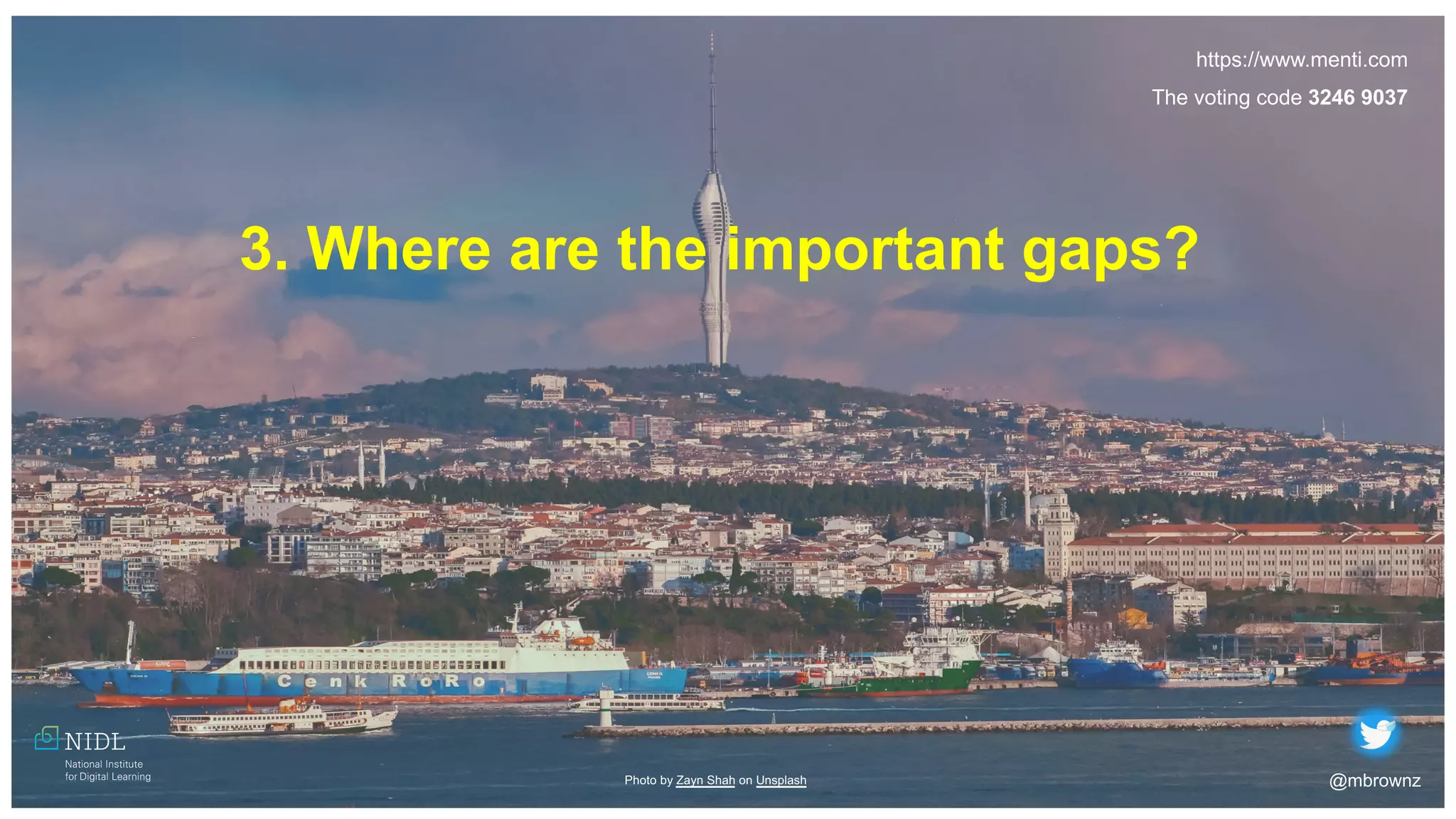 Photo by Almos Bechtold on Unsplash
@mbrownz
Photo by Zayn Shah on Unsplash
3. Where are the important gaps?
https://www.menti.com
The voting code 3246 9037
 