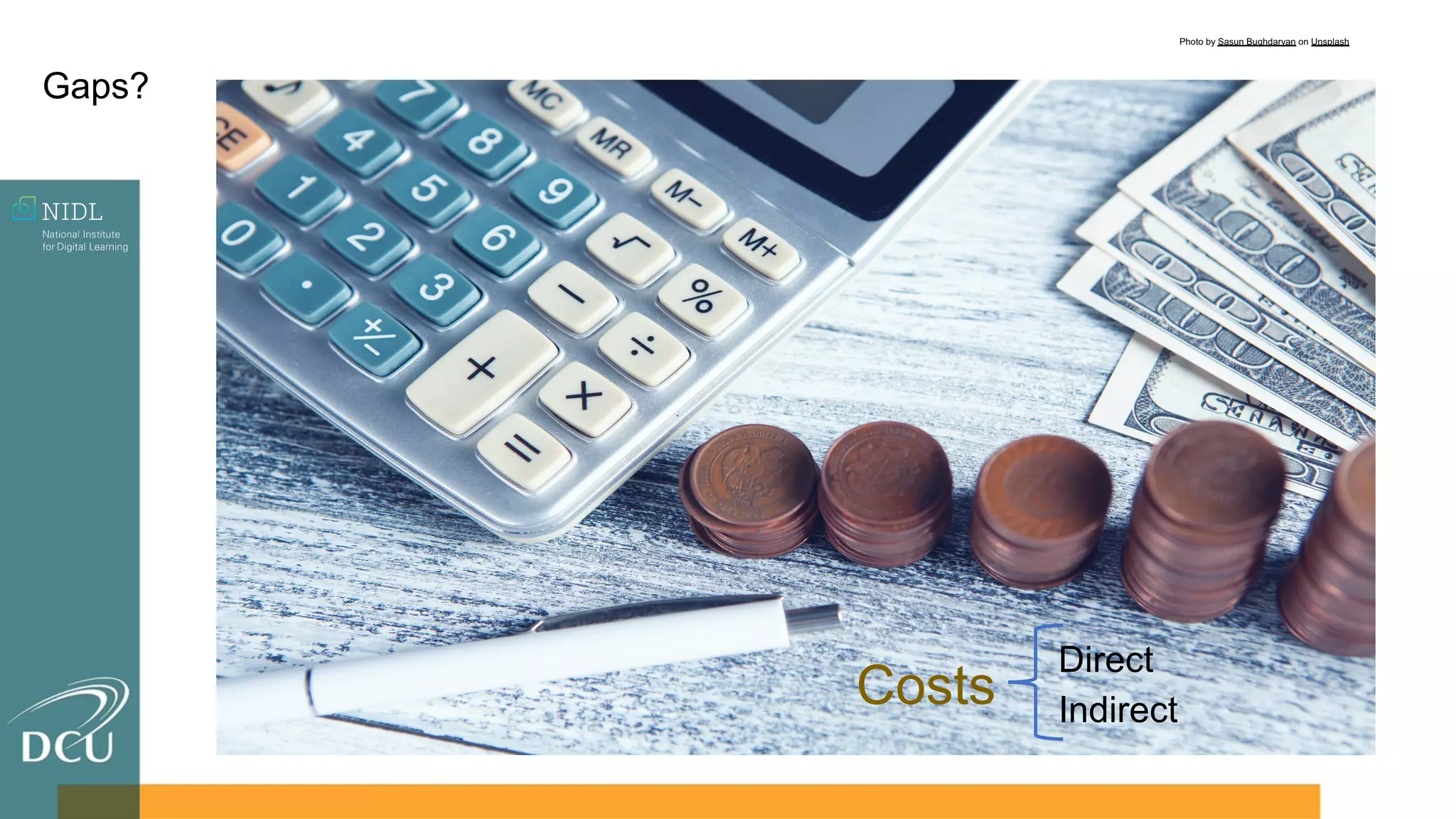 Photo by Sasun Bughdaryan on Unsplash
Gaps?
Costs
Direct
Indirect
 