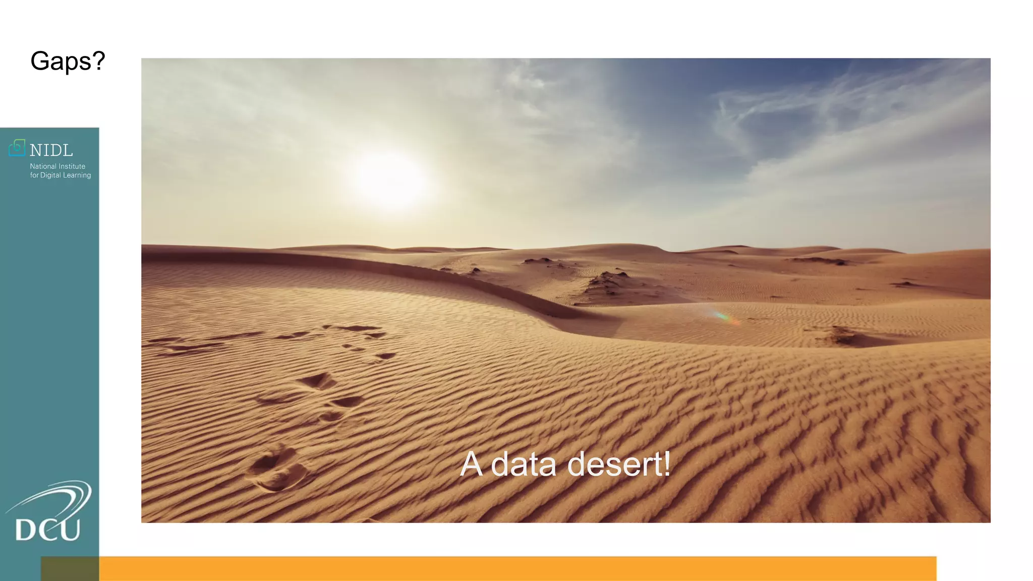 A data desert!
Gaps?
 