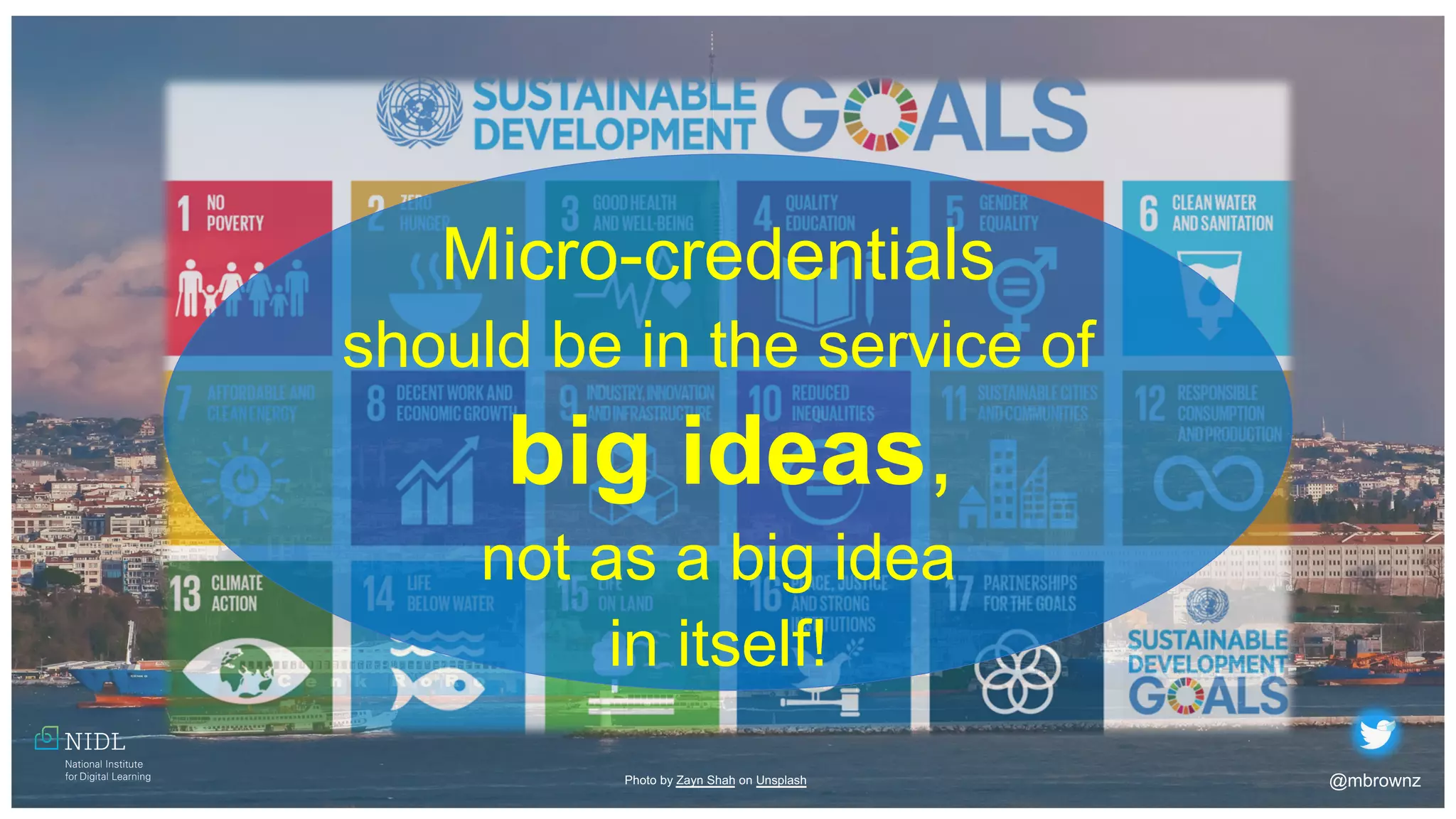 @mbrownz
Photo by Zayn Shah on Unsplash
Micro-credentials
should be in the service of
big ideas,
not as a big idea
in itself!
 