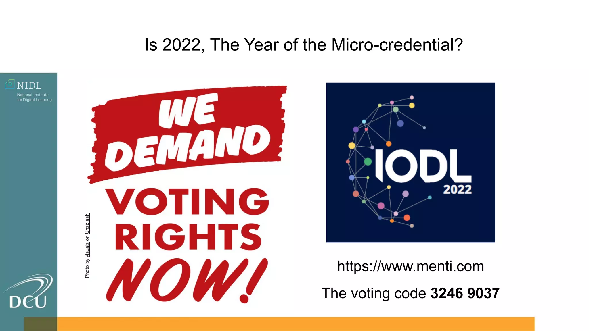 Photo
by
visuals
on
Unsplash
https://www.menti.com
The voting code 3246 9037
Is 2022, The Year of the Micro-credential?
 