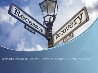 Ireland’s Return to Growth: Statistical anomaly or real recovery?
 