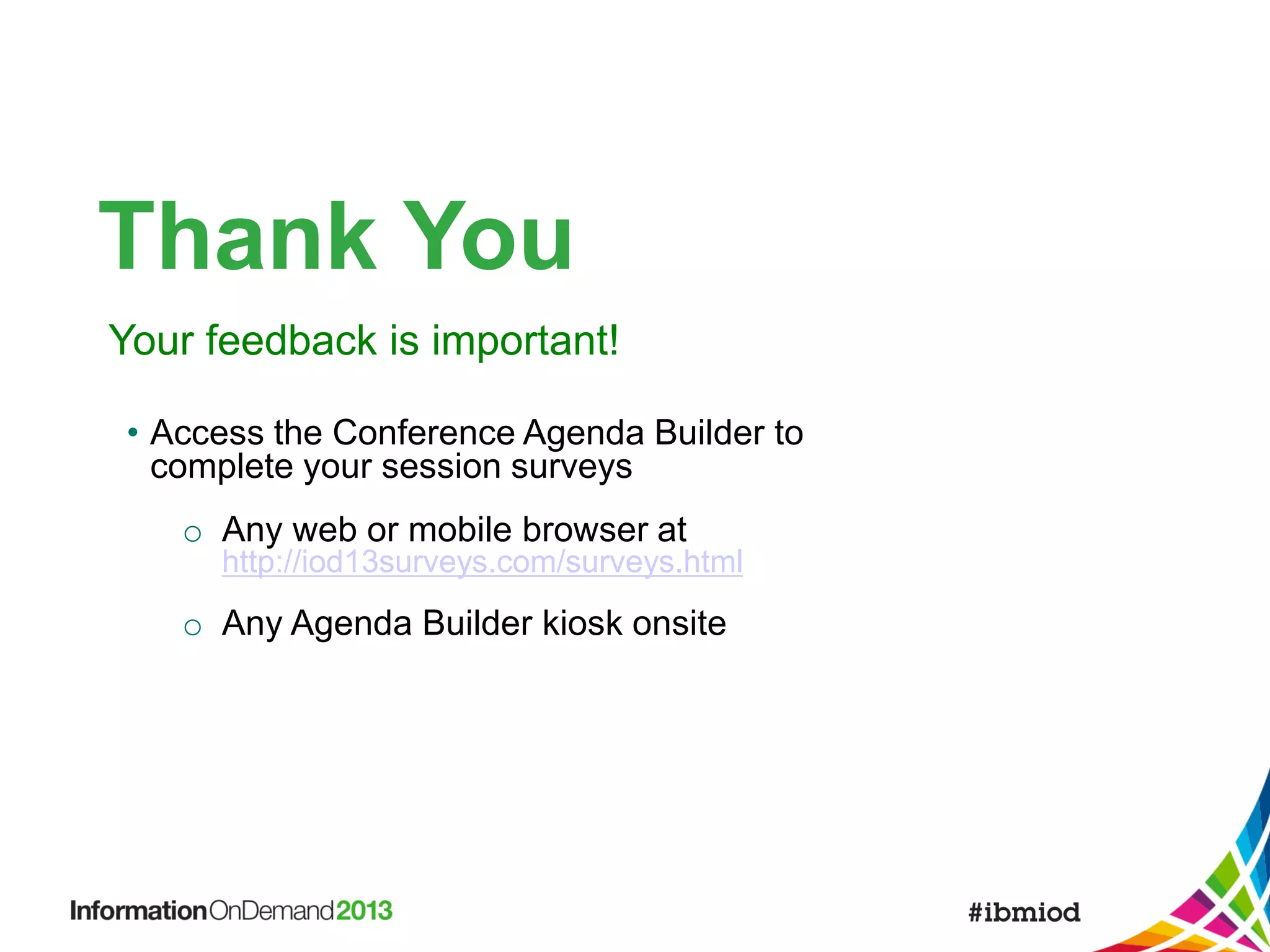 Thank You
Your feedback is important!
• Access the Conference Agenda Builder to
complete your session surveys
o Any web or mobile browser at
http://iod13surveys.com/surveys.html

o Any Agenda Builder kiosk onsite

 