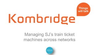 Managing SJ’s train ticket
machines across networks
 