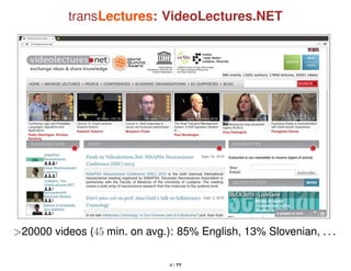 transLectures: VideoLectures.NET
>20000 videos (45 min. on avg.): 85% English, 13% Slovenian, . . .
4 / ??
 