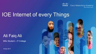 IOE Internet of every Things
MSc Student – IT College
16 Apr 2017
Ali Faiq Ali
 