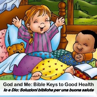 God and Me: Bible Keys to Good Health
Io e Dio: Soluzioni bibliche per una buona salute
 