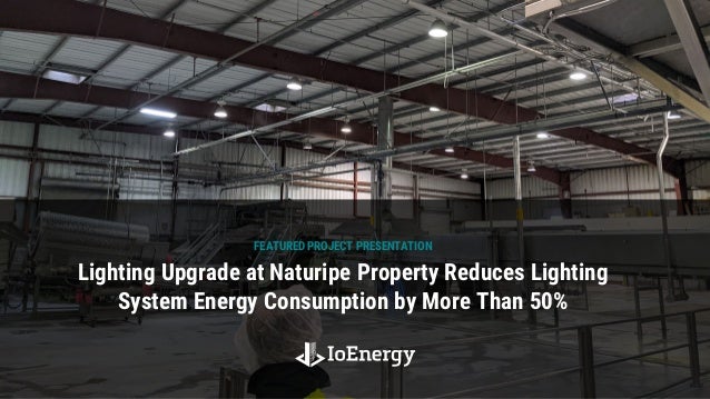 FEATURED PROJECT PRESENTATION
Lighting Upgrade at Naturipe Property Reduces Lighting
System Energy Consumption by More Than 50%
 