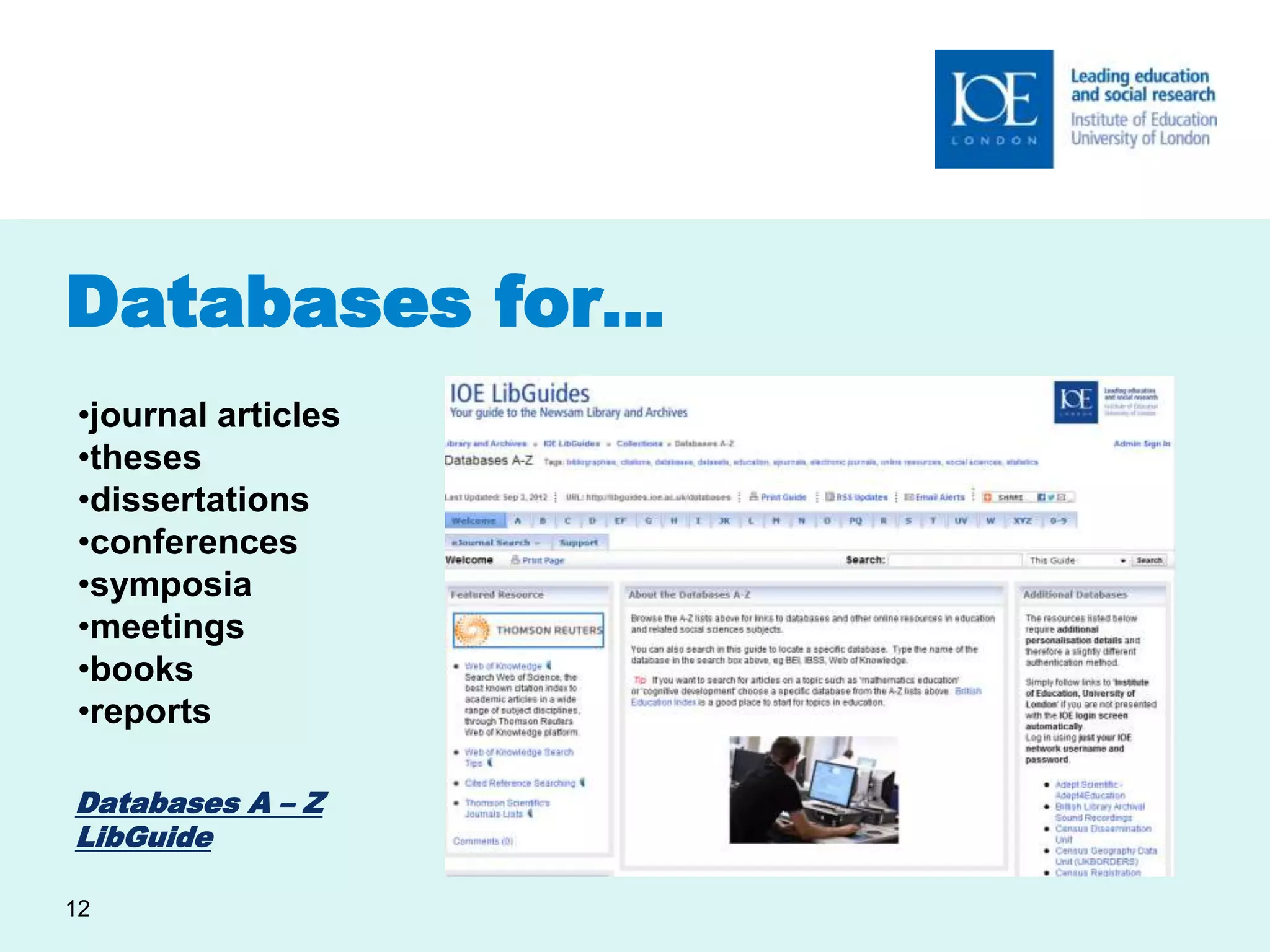 Databases for… 
•journal articles 
•theses 
•dissertations 
•conferences 
•symposia 
•meetings 
•books 
•reports 
Databases A – Z 
LibGuide 
12 
 