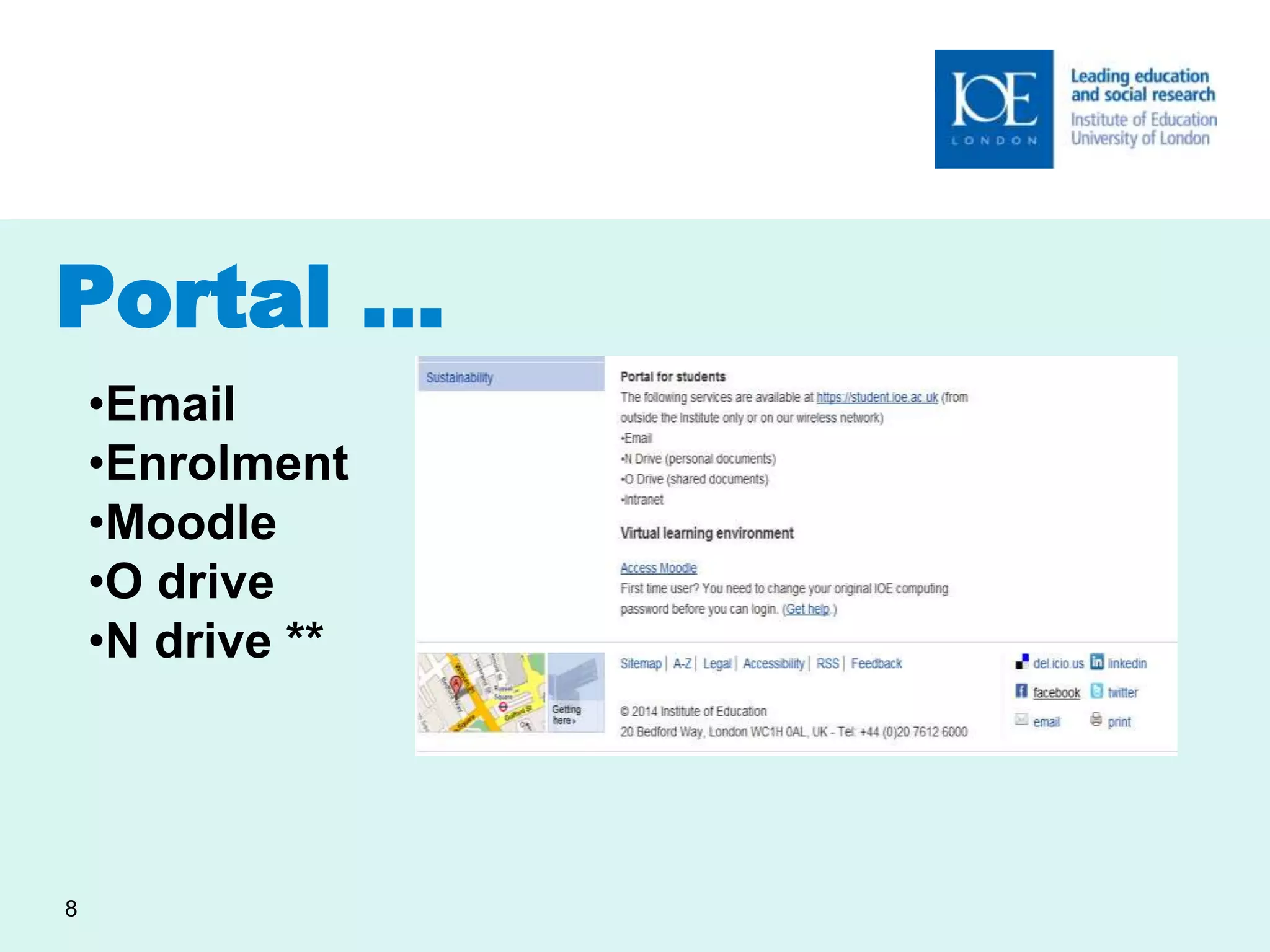 Portal … 
8 
•Email 
•Enrolment 
•Moodle 
•O drive 
•N drive ** 
 