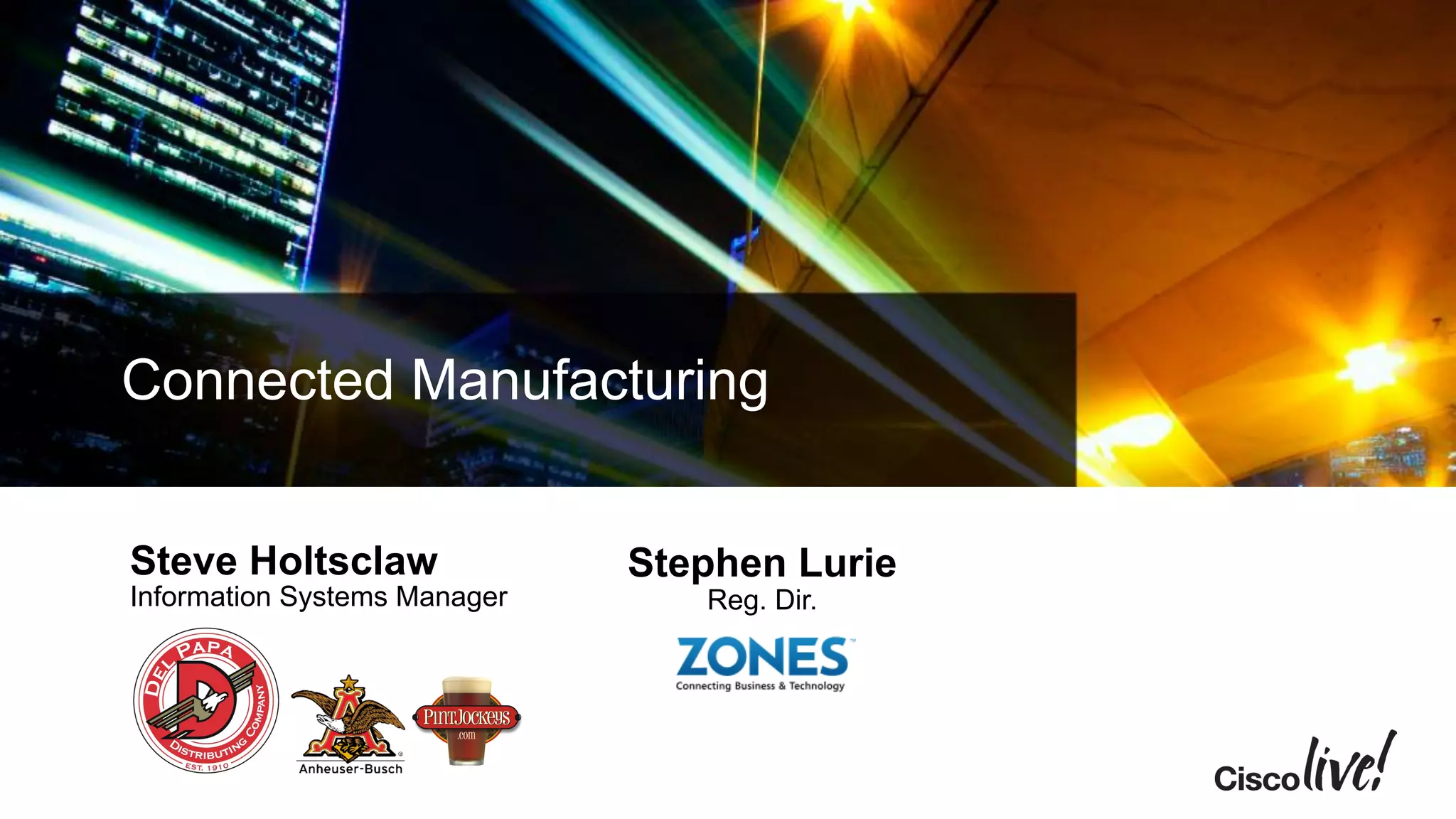 Connected Manufacturing
Steve Holtsclaw
Information Systems Manager
Stephen Lurie
Reg. Dir.
 