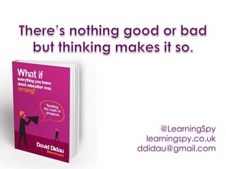 @LearningSpy
learningspy.co.uk
ddidau@gmail.com
 