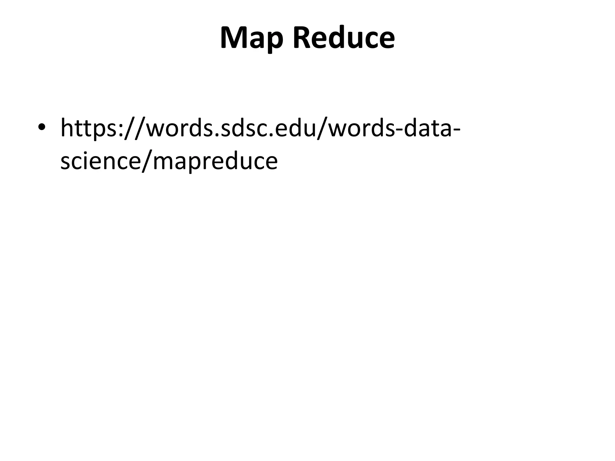 Map Reduce
• https://words.sdsc.edu/words-data-
science/mapreduce
 
